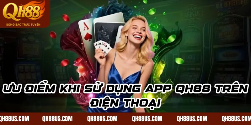 Ưu điểm khi sử dụng app QH88 trên điện thoại