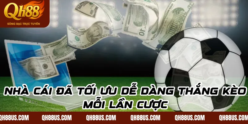 Nhà cái đã tối ưu dễ dàng thắng kèo mỗi lần cược