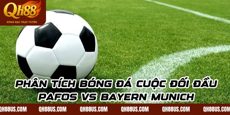 Phân tích bóng đá cuộc đối đầu Pafos vs Bayern Munich