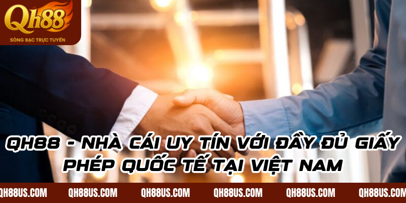QH88 - Nhà cái uy tín với đầy đủ giấy phép quốc tế tại Việt Nam
