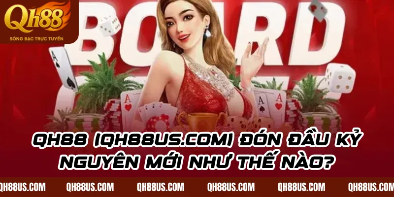 QH88 (qh88us.com) Đón Đầu Kỷ Nguyên Mới Như Thế Nào?