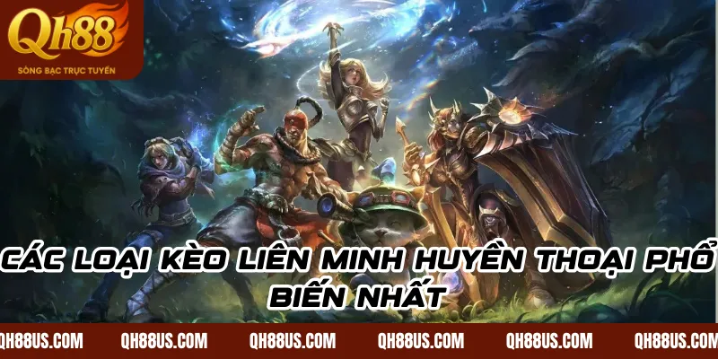 Các loại kèo Liên Minh Huyền Thoại phổ biến nhất