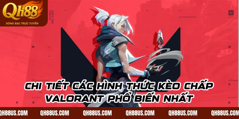 Chi tiết các hình thức kèo chấp Valorant phổ biến nhất